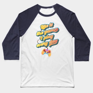 Life is the game I play every day Baseball T-Shirt